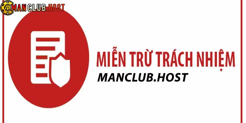 Miễn trừ trách nhiệm Manclub và 4 trường hợp không áp dụng